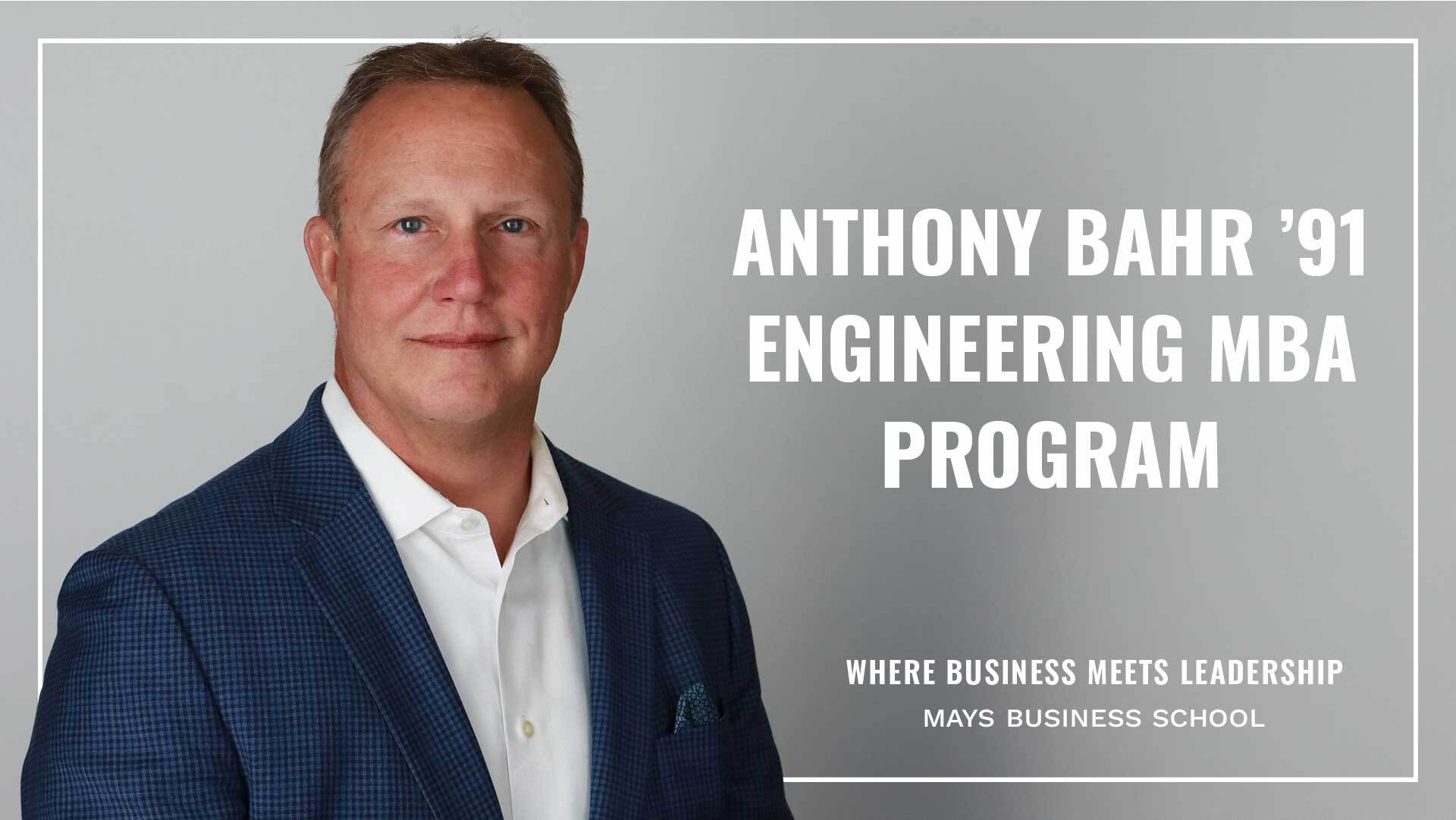 A graphic with a photo of Anthony Bahr and text that reads Anthony Bahr '91 Engineering MBA Program, and Where Business Meets Leadership, Mays Business School